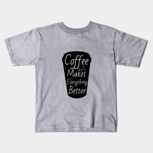 Coffee makes everything better Kids T-Shirt